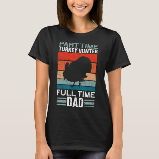 Part Time Hunter Full Time Dad Turkey Hunting Fath T-Shirt