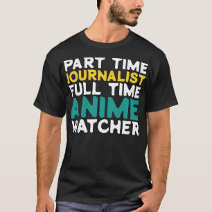 Part Time Journalist Full Time Watcher T-Shirt