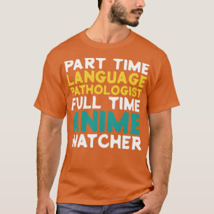 Part Time Language Pathologist Full Time  Watcher T-Shirt