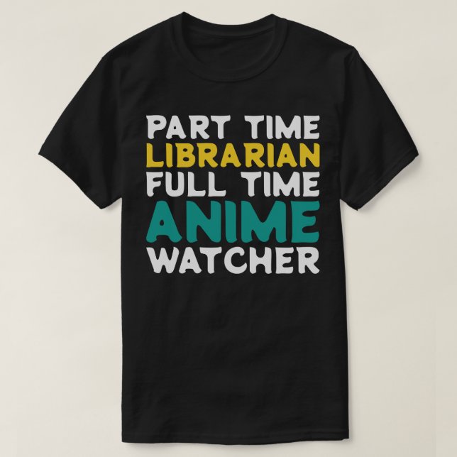 Part Time Librarian Full Time  Watcher T-Shirt (Design Front)