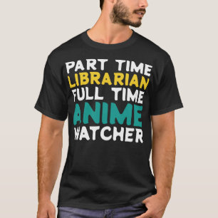 Part Time Librarian Full Time Watcher T-Shirt