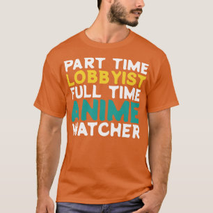 Part Time Lobbyist Full Time  Watcher T-Shirt