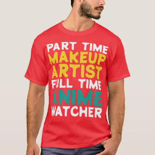 Part Time Makeup Artist Full Time Watcher T-Shirt