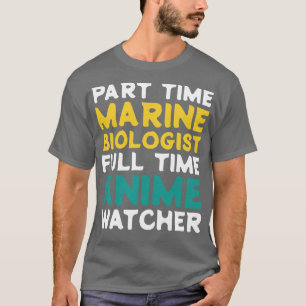 Part Time Marine Biologist Full Time Watcher T-Shirt