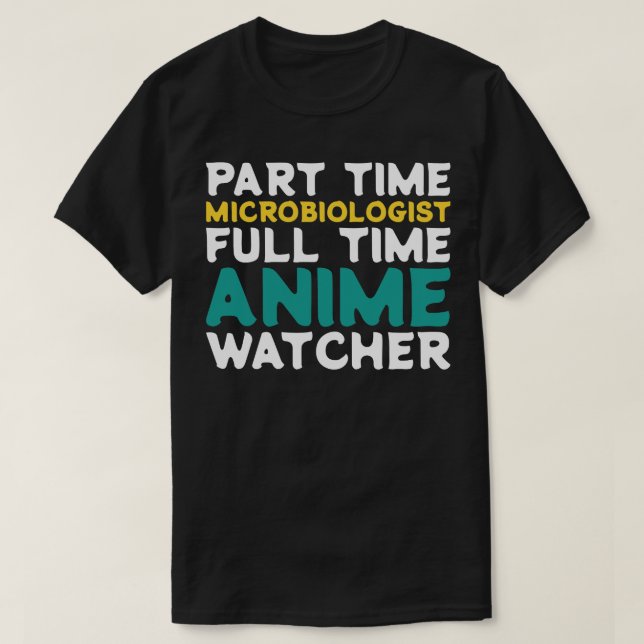 Part Time Microbiologist Full Time  Watcher T-Shirt (Design Front)