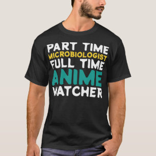 Part Time Microbiologist Full Time Watcher T-Shirt