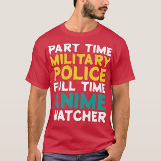Part Time Military Police Full Time  Watcher T-Shirt