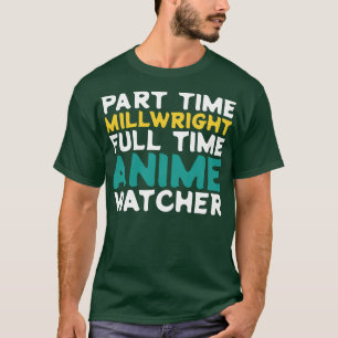 Part Time Millwright Full Time Watcher T-Shirt