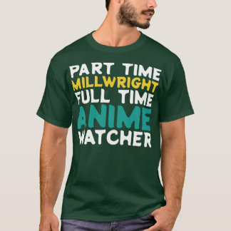 Part Time Millwright Full Time  Watcher T-Shirt