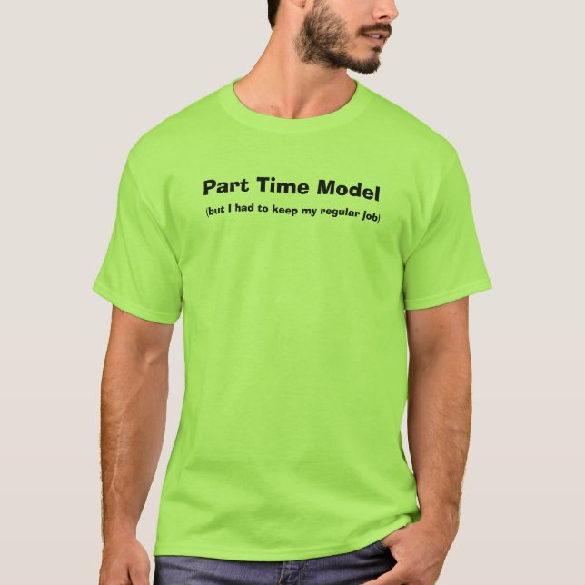 Part Time Model, (but I had to keep my regular ... T-Shirt (Front)