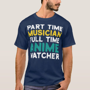 Part Time Musician Full Time Watcher T-Shirt