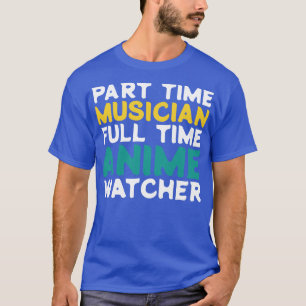 Part Time Musician Full Time Watcher T-Shirt