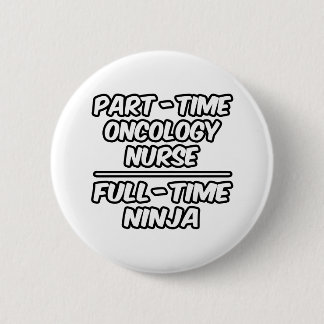 Part-Time Oncology Nurse...Full-Time Ninja 6 Cm Round Badge