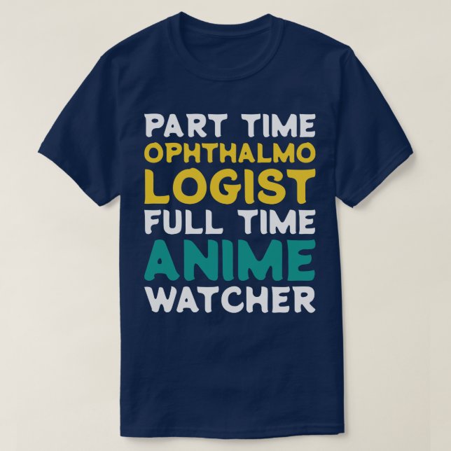 Part Time Ophthalmologist Full Time  Watcher T-Shirt (Design Front)