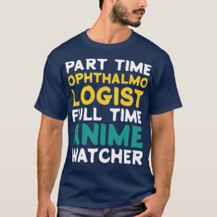 Part Time Ophthalmologist Full Time Watcher T-Shirt