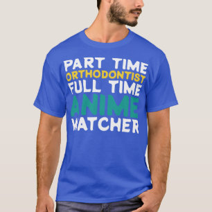 Part Time Orthodontist Full Time Watcher T-Shirt