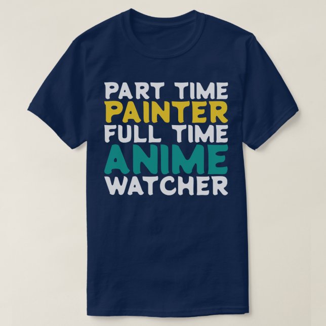 Part Time Painter Full Time  Watcher T-Shirt (Design Front)