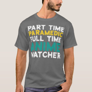 Part Time Paramedic Full Time  Watcher T-Shirt