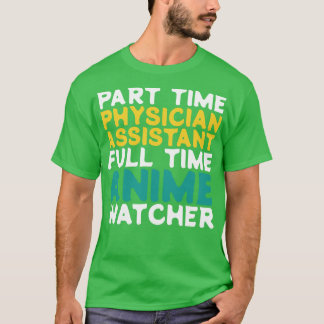 Part Time Physician Assistant Full Time  Watcher T-Shirt