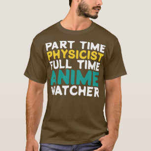 Part Time Physicist Full Time Watcher T-Shirt
