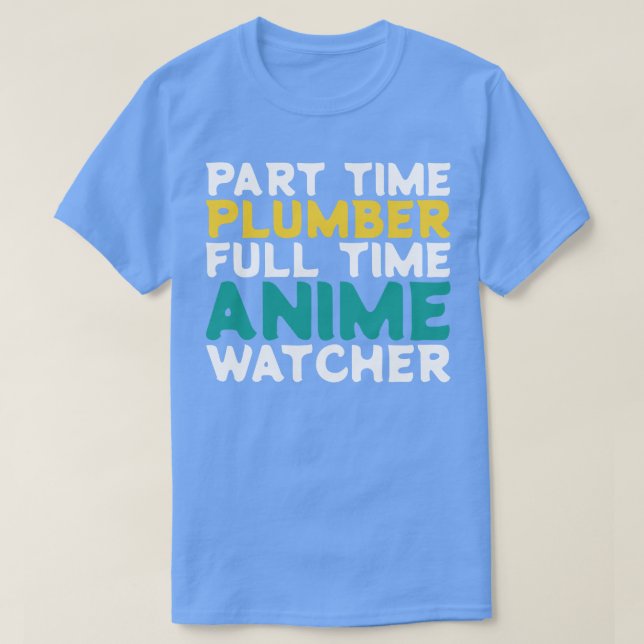 Part Time Plumber Full Time  Watcher T-Shirt (Design Front)