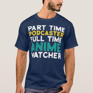 Part Time Podcaster Full Time  Watcher T-Shirt