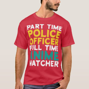 Part Time Police Officer Full Time Watcher T-Shirt