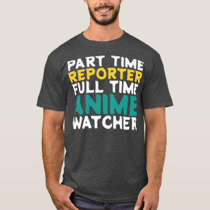 Part Time Reporter Full Time Watcher T-Shirt