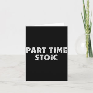 Part Time Stoic - Funny Stoic Humour  Card