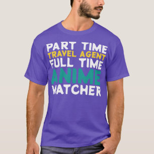 Part Time Travel Agent Full Time Watcher T-Shirt