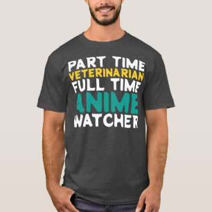 Part Time Veterinarian Full Time Watcher T-Shirt