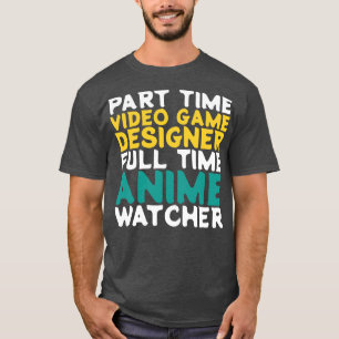 Part Time Video Game Designer Full Time Watcher T-Shirt