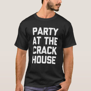 Party At The Crack House Saying Sarcastic T-Shirt