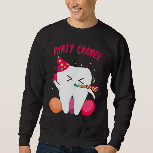 Party Enamel Dentist Dental Hygienist Tooth Appare Sweatshirt (Front)