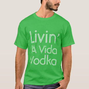 Party humour livin' la Vida Vodka T-Shirt