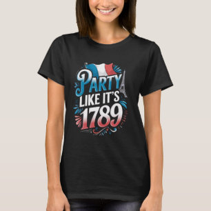 Party It's 1789 France Flag Paris 14th July Bastil T-Shirt