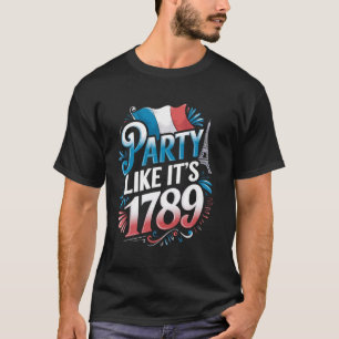 Party It's 1789 France Flag Paris 14th July Bastil T-Shirt