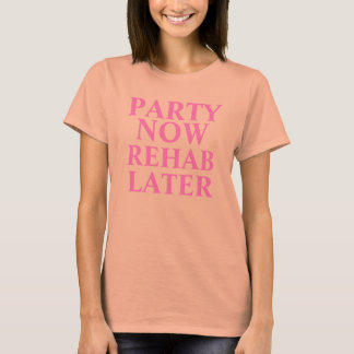 PARTY NOW, REHAB LATER T-Shirt