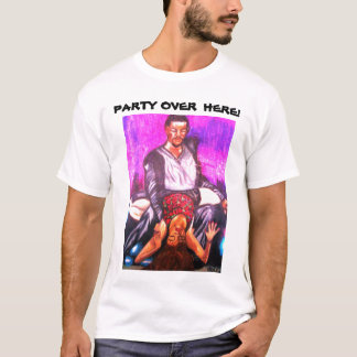 PARTY OVER HERE! shirt