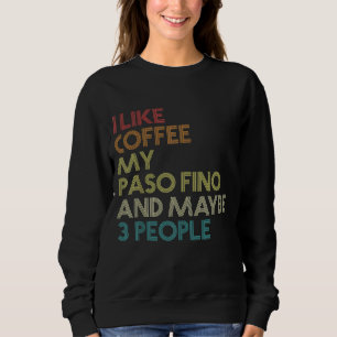 Paso Fino Horse Owner Gift Coffee Lover Quote Vint Sweatshirt