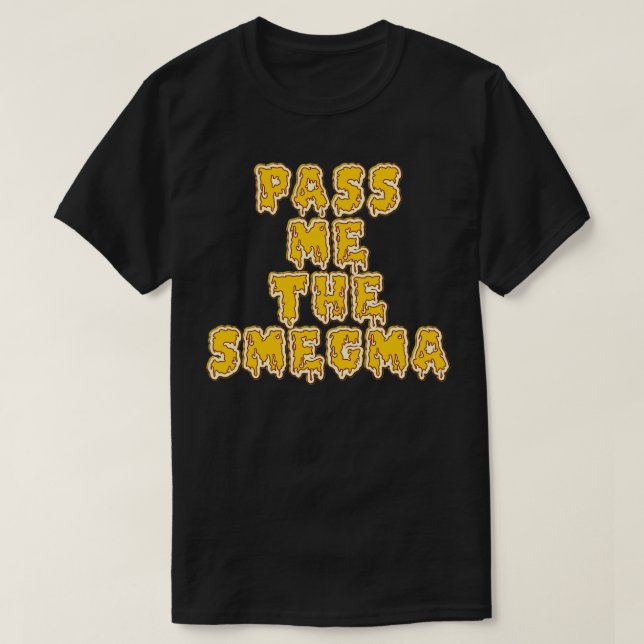 Pass Me the Smegma T-Shirt (Design Front)