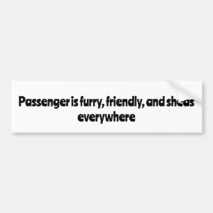 Passenger is furry, friendly, and sheds everywhere bumper sticker