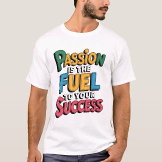 Passion Fuel Success  T-Shirt