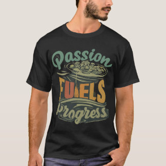 Passion Fuels Progress  T-Shirt