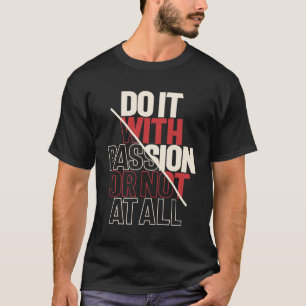 Passionate Action - Motivational Quote Inspiration T-Shirt