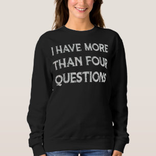 Passover Jewish Seder I Have More Than Four Questi Sweatshirt