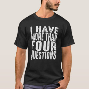 Passover Seder I Have More Than Four Questions 14 T-Shirt
