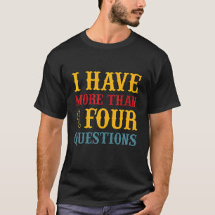 Passover Seder I Have More Than Four Questions 1 T-Shirt