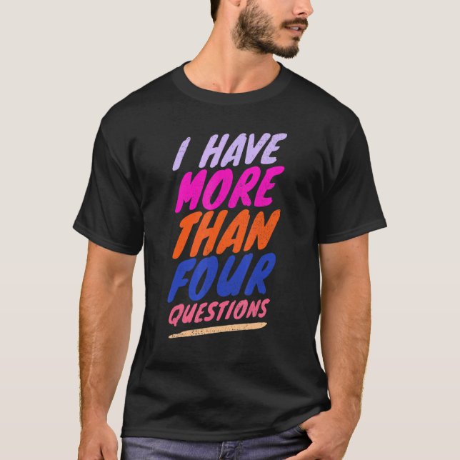 Passover Seder I Have More Than Four Questions 2 T-Shirt (Front)
