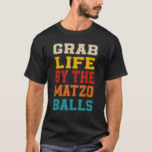 Passover Seder Jewish Grab Life By The Matzo Balls T-Shirt
